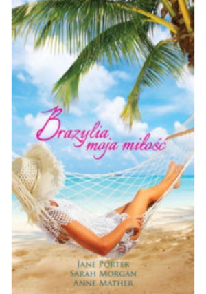 Brazylia moja miłość - Sarah Morgan, Anne Mather, Jane Porter - książka  wyd. 2015