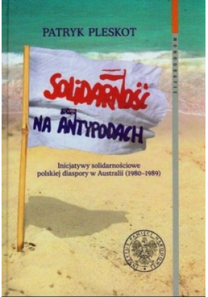 Solidarność na Antypodach - Patryk Pleskot - książka historyczna wyd. 2014