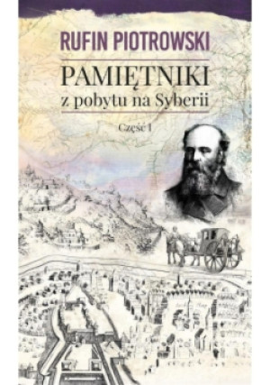 Pamiętniki z pobytu na Syberii Część 1 - Rufin Piotrowski - książka  wyd. 2017