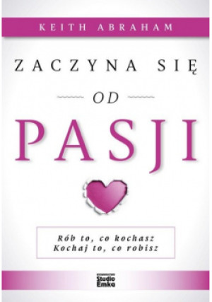 Zaczyna się od pasji - Keith Abraham - książka  wyd. 2017