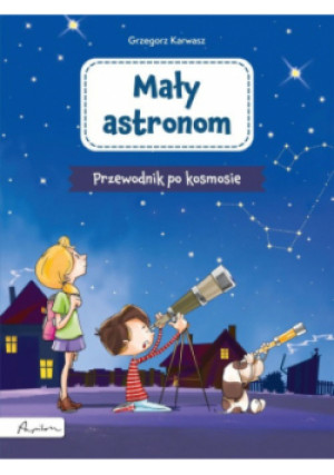 Mały astronom Przewodnik po kosmosie - Grzegorz Karwasz - książka  wyd. 2022