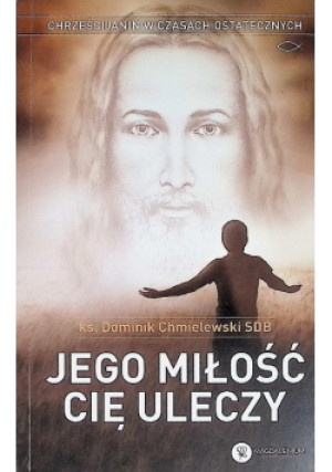 Jego miłość cię uleczy - Dominik Chmielewski - książka  wyd. 2017