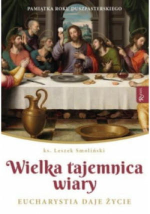 Wielka Tajemnica Wiary. Eucharystia daje życie - Leszek Smoliński - książka  wyd. 2019