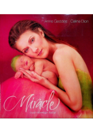 Miracle Cud nowego życia - Anne Geddes, Celine Dion - książka  wyd. 2004