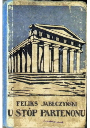 U Stóp Partenonu 1913 r. - Feliks Jabłczyński - książka  wyd. 1913