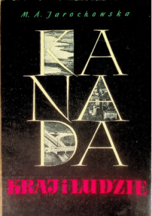 Kanada kraj i ludzie - M. A. Jarochowska - książka  wyd. 1961