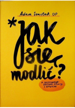 Jak się modlić - Adam Szustak - książka  wyd. 2022
