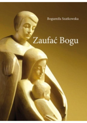 Zaufać Bogu - Bogumiła Szatkowska - książka  wyd. 2010