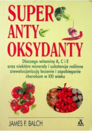 Super antyoksydanty - James F. Balch - książka  wyd. 1999