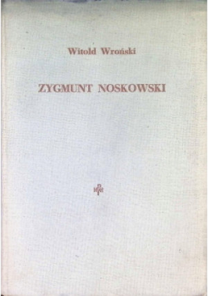 Zygmunt Noskowski - Witold Wroński - książka historyczna wyd. 1960