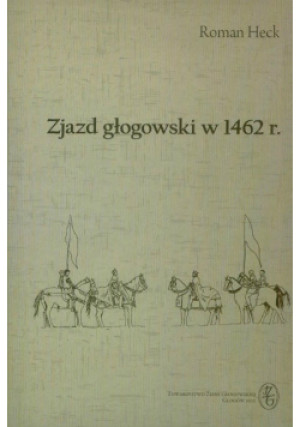 Zjazd głogowski w 1462 r. - Roman Heck - książka historyczna wyd. 2013