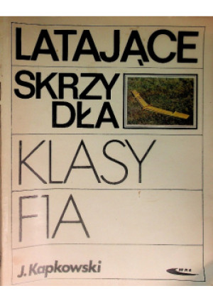 Latające Skrzydła Klasy F1A - J.Kapkowski - książka  wyd. 1981