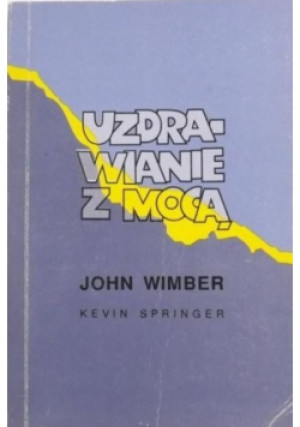 Uzdrawianie z mocą - John Wimber, Kevin Springer - książka  wyd. 1993