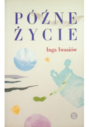 Późne życie - Inga Iwasiów - książka  wyd. 2023