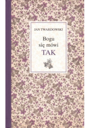 Bogu się mówi TAK - Jan Twardowski - książka  wyd. 2016