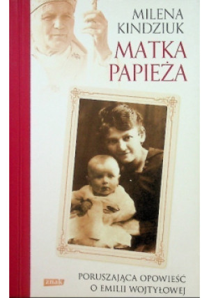 Matka Papieża Poruszająca opowieść o Emilii Wojtyłowej - Milena Kindziuk - książka historyczna wyd. 2013