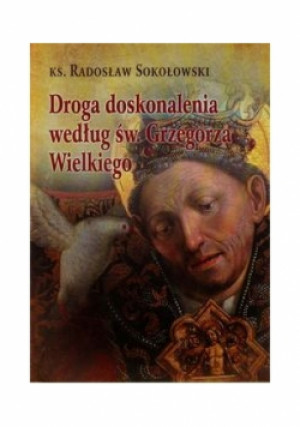 Droga doskonalenia według św. Grzegorza Wielkiego - Radosław Sokołowski - książka  wyd. 2015