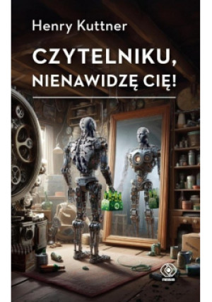 Czytelniku, nienawidzę cię! - Henry Kuttner - książka  wyd. 2025