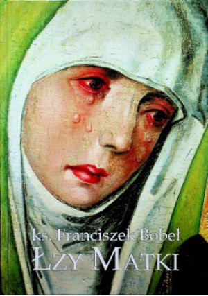 Łzy Matki - Franciszek Bobeł - książka  wyd. 2013