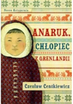 Anaruk chłopiec z Grenlandii - Czesław Centkiewicz - książka  wyd. 2010