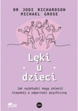 Lęki u dzieci Jak najmłodsi mogą zmienić niepokój w odporność psychiczną - Jodi Richardson, Michael Grose - książka  wyd. 2022