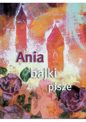 Ania bajki pisze - Anna Sokół - książka  wyd. 2012