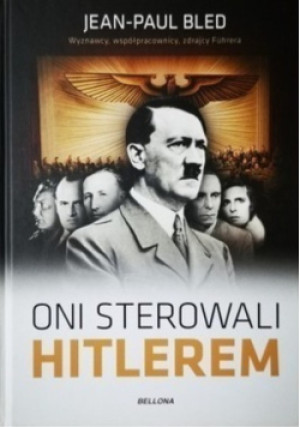 Oni sterowali Hitlerem - Jean-Paul Bled - książka historyczna wyd. 2017