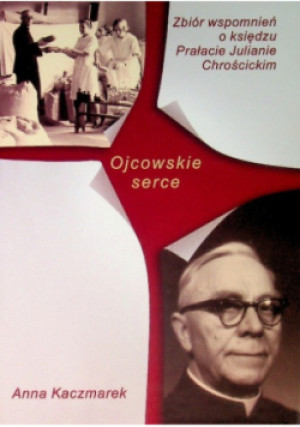 Ojcowskie serce Zbiór wspomnień o księdzu Prałacie Julianie Chrościckim - Anna Kaczmarek - książka  wyd. 2022