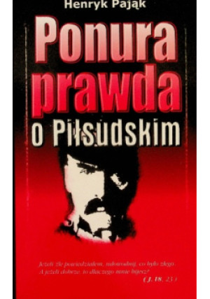 Ponura prawda o Piłsudskim - Henryk Pająk - książka historyczna wyd. 2005