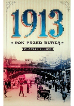 1913 rok przed burzą - Florian Illies - książka historyczna wyd. 2014