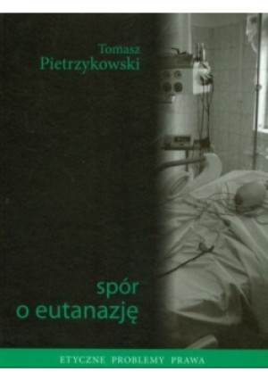 Spór o eutanazję - Tomasz Pietrzykowski - książka  wyd. 2007