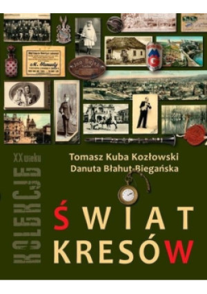Świat Kresów - Danuta Błahut-Biegańska, Tomasz Kuba Kozłowski - książka historyczna wyd. 2011
