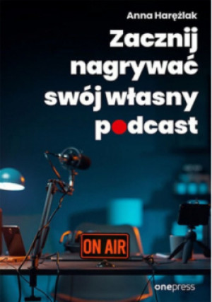 Zacznij nagrywać swój własny podcast - Harężlak Anna - książka  wyd. 2023