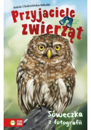 Przyjaciele zwierząt Sóweczka z fotografii Tom 5 - Aniela Cholewińska Szkolik - książka  wyd. 2017