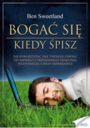Bogać się, kiedy śpisz - Ben Sweetland - książka  wyd. 2009