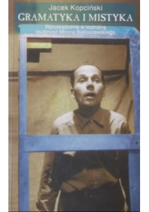 Gramatyka i  mistyka Wprowadzenie w teatralną osobność Mirona Białoszewskiego - Jacek Kopciński - książka  wyd. 1997