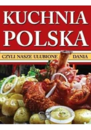 Kuchnia Polska czyli nasze ulubione dania - książka  wyd. 2016