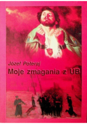 Moje zmagania z UB - Józef Poteraj - książka historyczna wyd. 2001