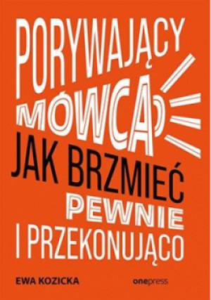 Porywający mówca Jak brzmieć pewnie i przekonująco - Ewa Kozicka - książka  wyd. 2023