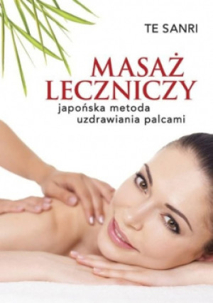 Masaż leczniczy Japońska metoda uzdrawiania palcami - Te Sanri - książka  wyd. 2014