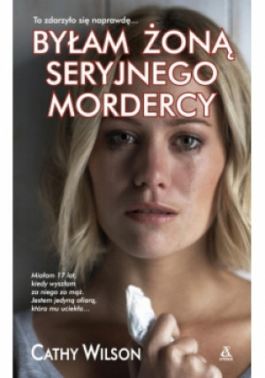 Byłam żoną seryjnego mordercy - Cathy Wilson - książka  wyd. 2017