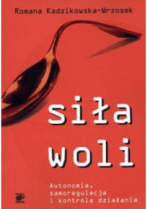 Siła woli Autonomia samoregulacja i kontrola działania - Romana Kadzikowska-Wrzosek - książka  wyd. 2013
