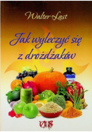Jak wyleczyć się z drożdżaków - Walter Last - książka  wyd. 2014