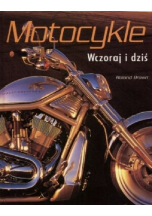 Motocykle wczoraj i dziś - Roland Brown - książka  wyd. 2013