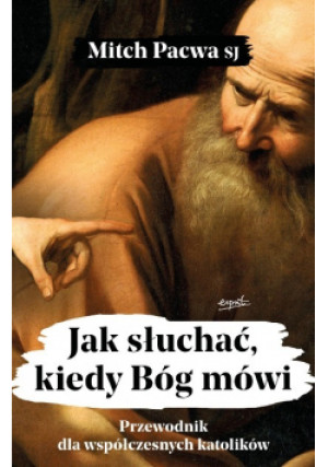Jak słuchać kiedy Bóg mówi Przewodnik dla współczesnych katolików - Mitch Pacwa - książka  wyd. 2024