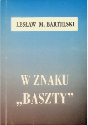 W znaku ,,Baszty,, Wspomnienia i refleksje lipiec 1944-styczeń 1945 - Lesław M. Bartelski - książka  wyd. 1997