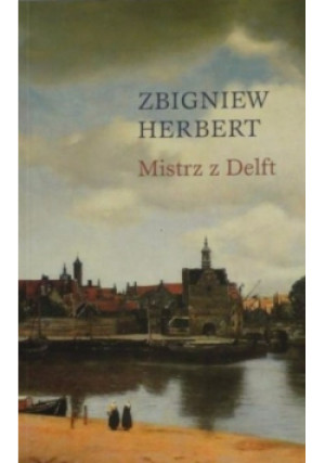 Mistrz z Delft - Zbigniew Herbert - książka  wyd. 2008