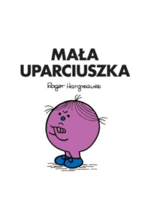 Mała Uparciuszka - Roger Hargreaves - książka  wyd. 2018