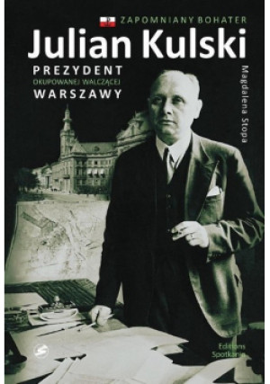 Julian Kulski Prezydent okupowanej walczącej Warszawy - Magdalena Stopa - książka historyczna wyd. 2017
