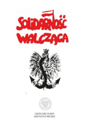 Solidarność Walcząca - Krzysztof Brożek, Grzegorz Surdy - książka historyczna wyd. 2020